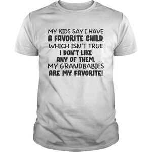 My Kid Say I Have A Favorite Child Which Isnt True I Dont Like Any Of Them Shirt